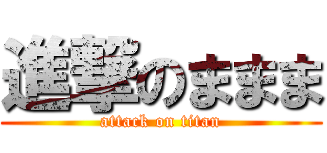 進撃のままま (attack on titan)