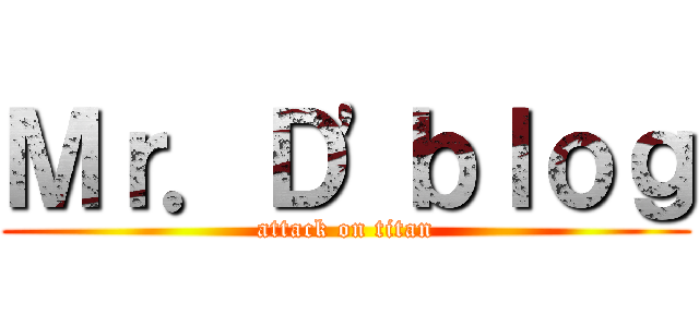 Ｍｒ．Ｄ\'ｂｌｏｇ (attack on titan)