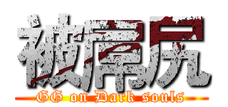 被屌尻 (GG on Dark souls)