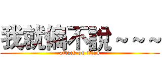 我就偏不說～～～ (attack on titan)