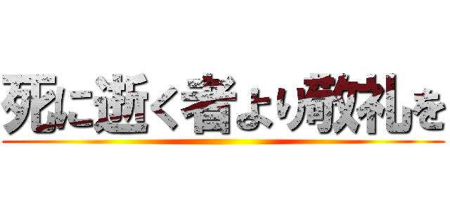 死に逝く者より敬礼を ()