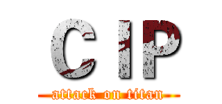 ＣＩＰ (attack on titan)