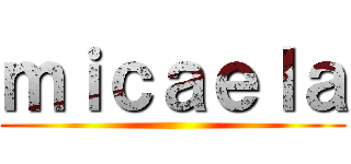ｍｉｃａｅｌａ ()