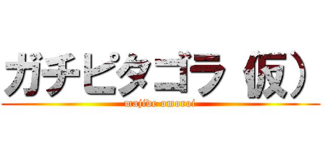 ガチピタゴラ（仮） (majide omoroi)