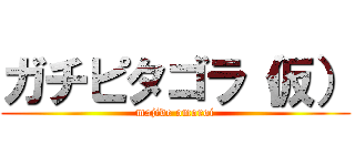 ガチピタゴラ（仮） (majide omoroi)