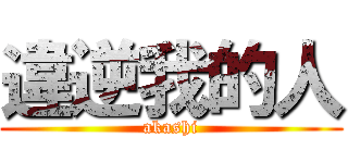 違逆我的人 (akashi)