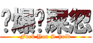 屌爆你屎忽 (Fuck You S-hold)