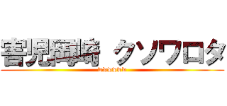 害児岡崎 クソワロタ (wwwwww)