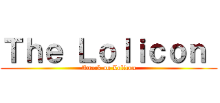 Ｔｈｅ Ｌｏｌｉｃｏｎ  (Attack on Lolicon)