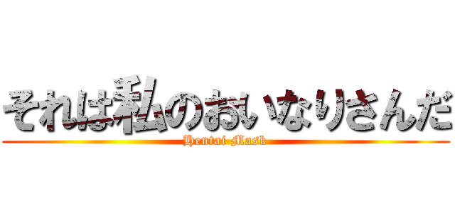 それは私のおいなりさんだ (Hentai Mask)