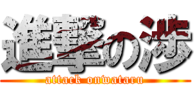 進撃の渉 (attack onwataru)