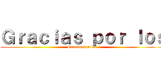 Ｇｒａｃｉａｓ ｐｏｒ ｌｏｓ (Gracias por los )