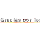 Ｇｒａｃｉａｓ ｐｏｒ ｌｏｓ (Gracias por los )