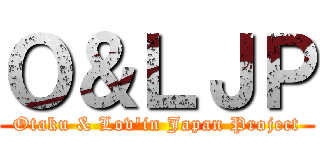 Ｏ＆ＬＪＰ (Otaku & Lov\'in Japan Project)