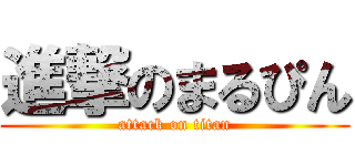 進撃のまるぴん (attack on titan)