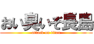 おい臭いぞ長島 (attack on titan)