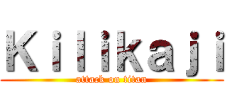 Ｋｉｌｉｋａｊｉ (attack on titan)
