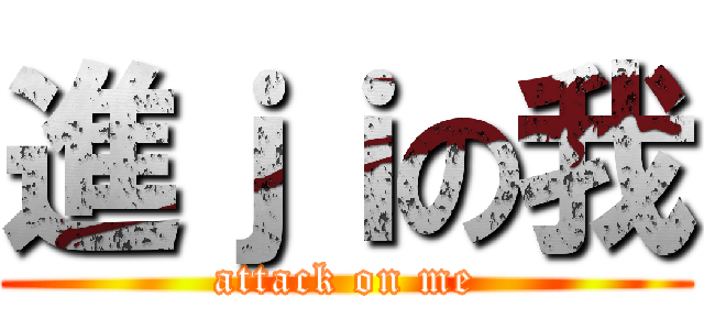 進ｊｉの我 (attack on me)