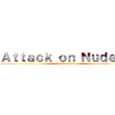 Ａｔｔａｃｋ ｏｎ Ｎｕｄｅｓｔ (Prudes Mad)