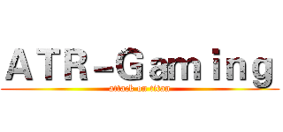ＡＴＲ－Ｇａｍｉｎｇ  (attack on titan)