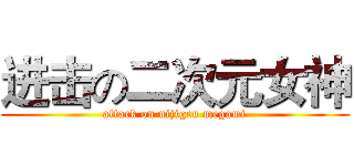 进击の二次元女神 (attack on nijigen megami)