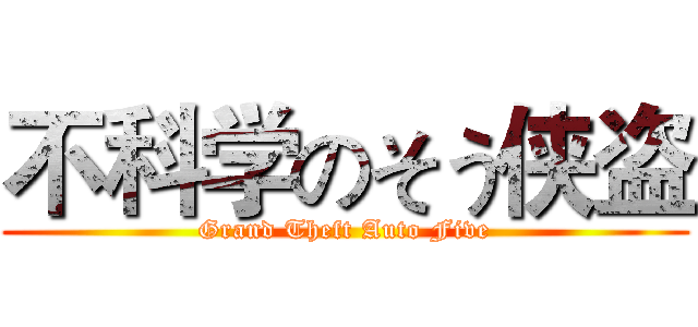 不科学のそう侠盗 (Grand Theft Auto Five)