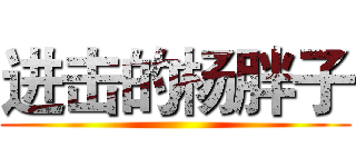 进击的杨胖子 ()