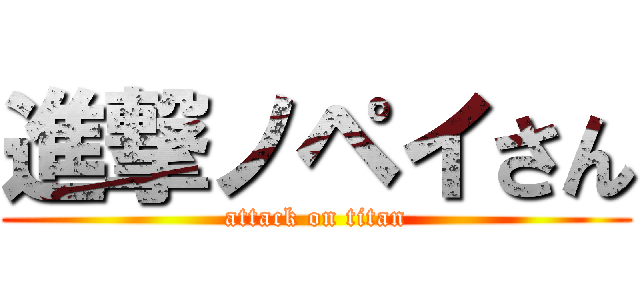 進撃ノペイさん (attack on titan)