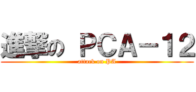 進撃の ＰＣＡ－１２ (attack on PA)