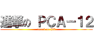 進撃の ＰＣＡ－１２ (attack on PA)