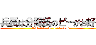 兵長は分隊長のピーがお好き (Heicho Loves Buntaicho's Oppai)