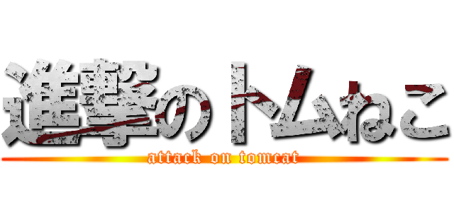 進撃のトムねこ (attack on tomcat)