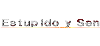 Ｅｓｔｕｐｉｄｏ ｙ Ｓｅｎｓｕａｌ (Titan Colosal)