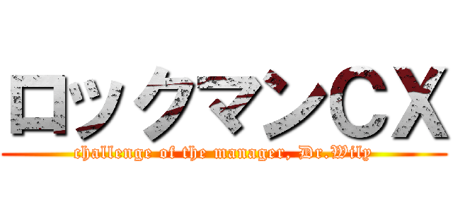 ロックマンＣＸ (challenge of the manager, Dr.Wily)