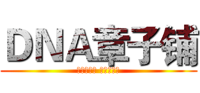 ＤＮＡ章子铺 (手上萌萌哒 纸上啪啪啪)