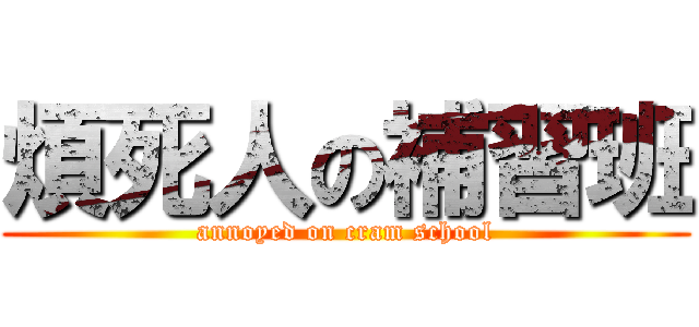 煩死人の補習班 (annoyed on cram school)