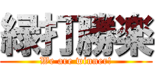 緑打勝楽 (We are winner!)