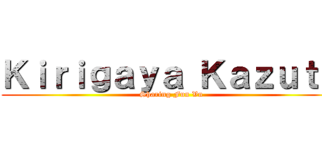 Ｋｉｒｉｇａｙａ Ｋａｚｕｔｏ (Sharing Fun Vn)
