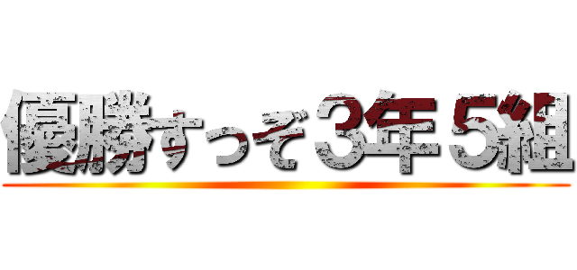 優勝すっぞ３年５組 ()