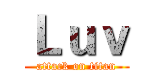 Ｌｕｖ (attack on titan)