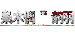 枭木偶“”韵羽 (attack on titan)