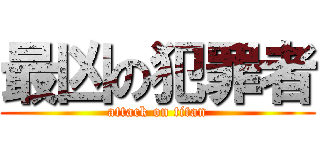 最凶の犯罪者 (attack on titan)