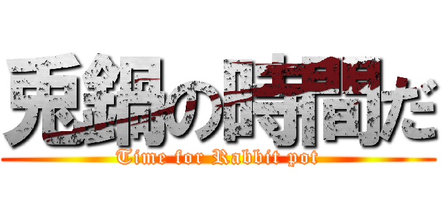 兎鍋の時間だ (Time for Rabbit pot)