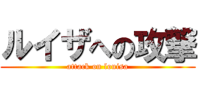 ルイザへの攻撃 (attack on louisa)