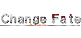 Ｃｈａｎｇｅ Ｆａｔｅ (-Hopeless Desire-)