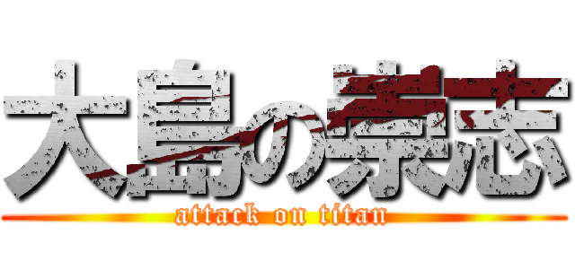 大島の崇志 (attack on titan)