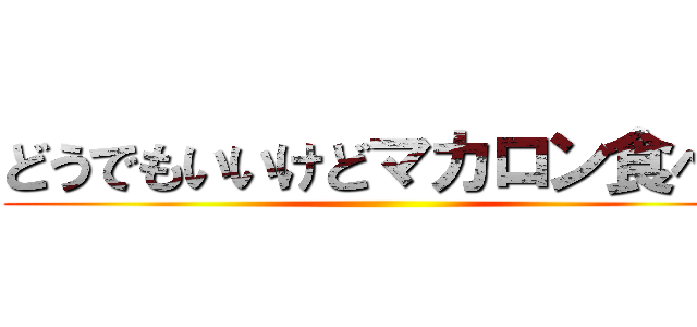 どうでもいいけどマカロン食べた ()