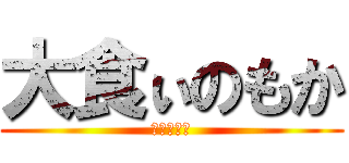 大食ぃのもか (どんぶり女)