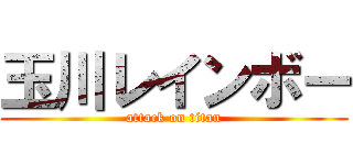 玉川レインボー (attack on titan)