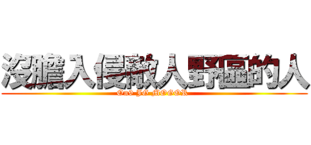 沒膽入侵敵人野區的人 (On9 JG MOGOR )